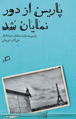 جلد کتاب پاریس از دور نمایان شد: پاریس به روایت مسافران دوره قاجار
