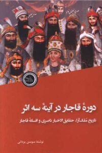 جلد کتاب دوره قاجار در آینه سه اثر تاریخ ملک آرا، حقایق الاخبار ناصری و افسانه قاجار