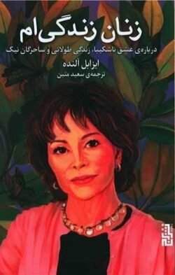 زنان زندگی ام: درباره ی عشق ناشکیبا، زندگی طولانی و ساحرگان نیک