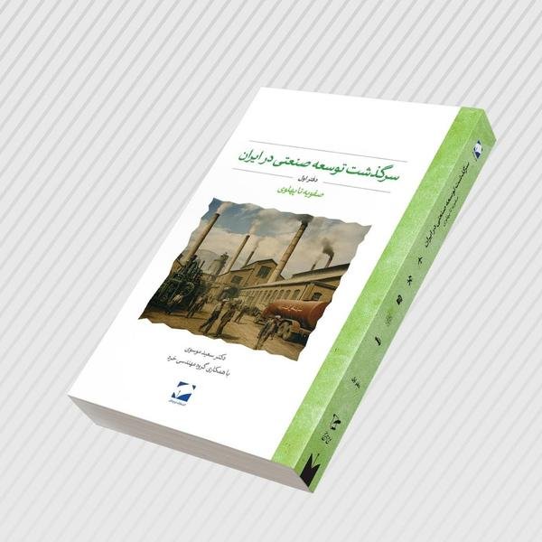 سرگذشت توسعه صنعتی در ایران سرگذشت توسعه صنعتی در ایران