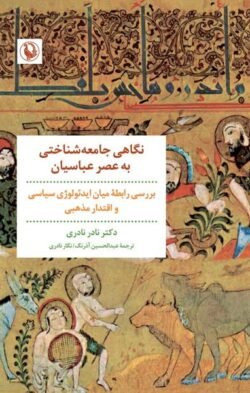 نگاهی جامعه شناختی به عصر عباسیان: بررسی رابطه میان ایدولوژی سیاسی و اقتدار مذهبی