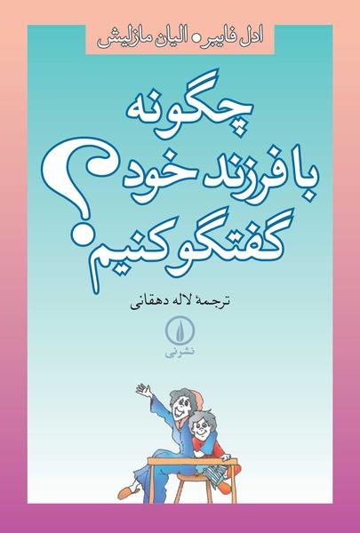 چگونه با فرزند خود گفتگو کنیم؟ چگونه با فرزند خود گفتگو کنیم؟