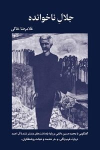 جلد کتاب جلال ناخوانده: گفتگویی با محمدحسین دانایی بر پایه یادداشت های منتشر نشده آل احمد درباره "غرب زدگی" و "در خدمت و خیانت روشنفکران"